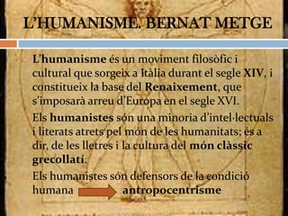 1. L’humanisme a Catalunya

   Els introductors de l’humanisme italià en
    terres catalanes foren els funcionaris de la...