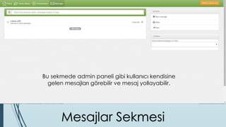 Mesajlar Sekmesi
Bu sekmede admin paneli gibi kullanıcı kendisine
gelen mesajları görebilir ve mesaj yollayabilir.
 