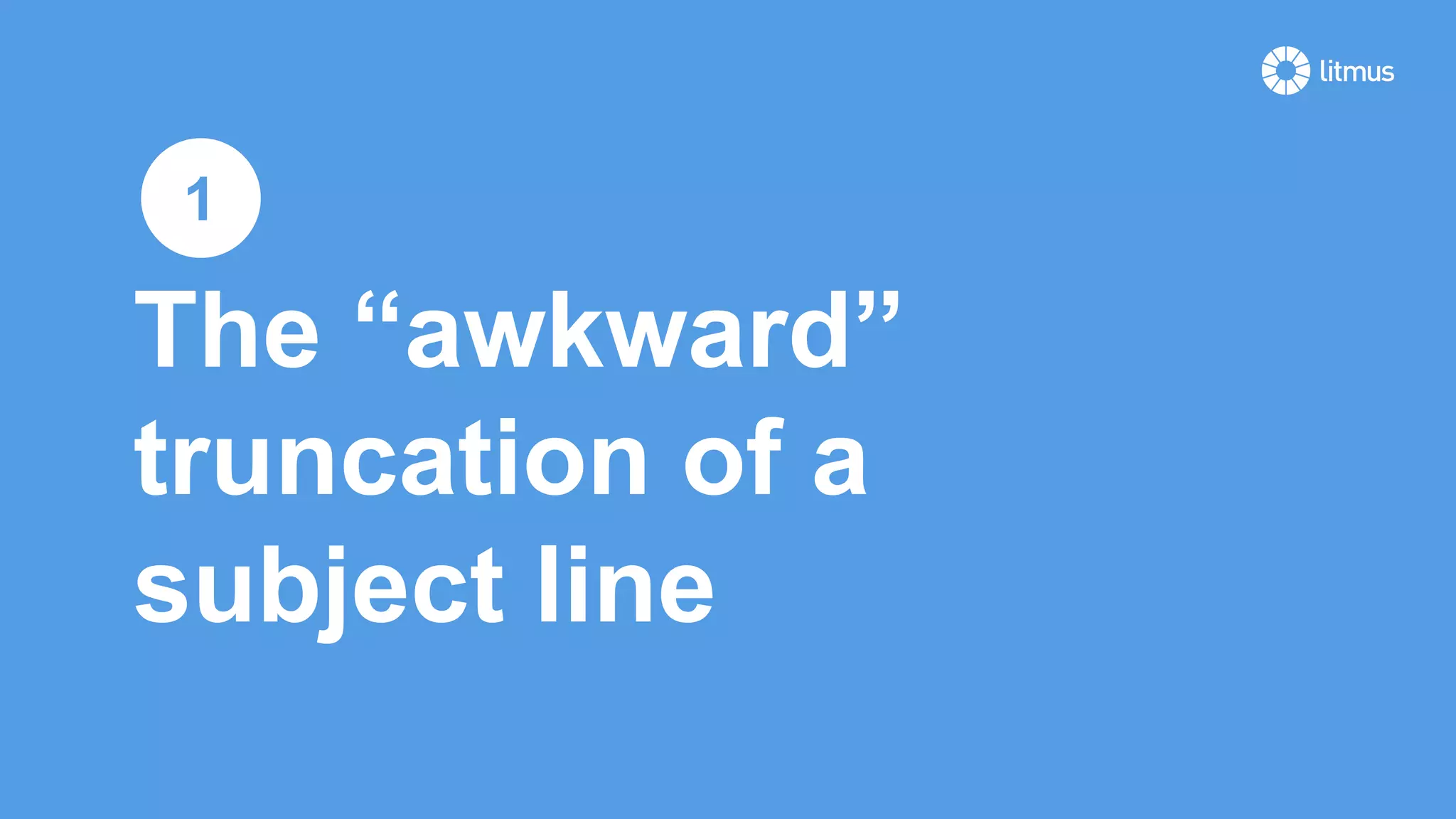 The “awkward”
truncation of a
subject line
1
 