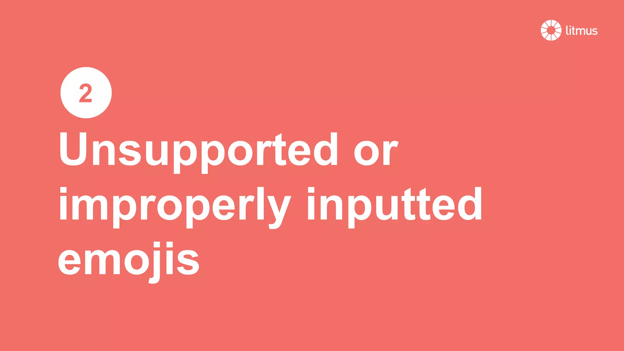Unsupported or
improperly inputted
emojis
2
 