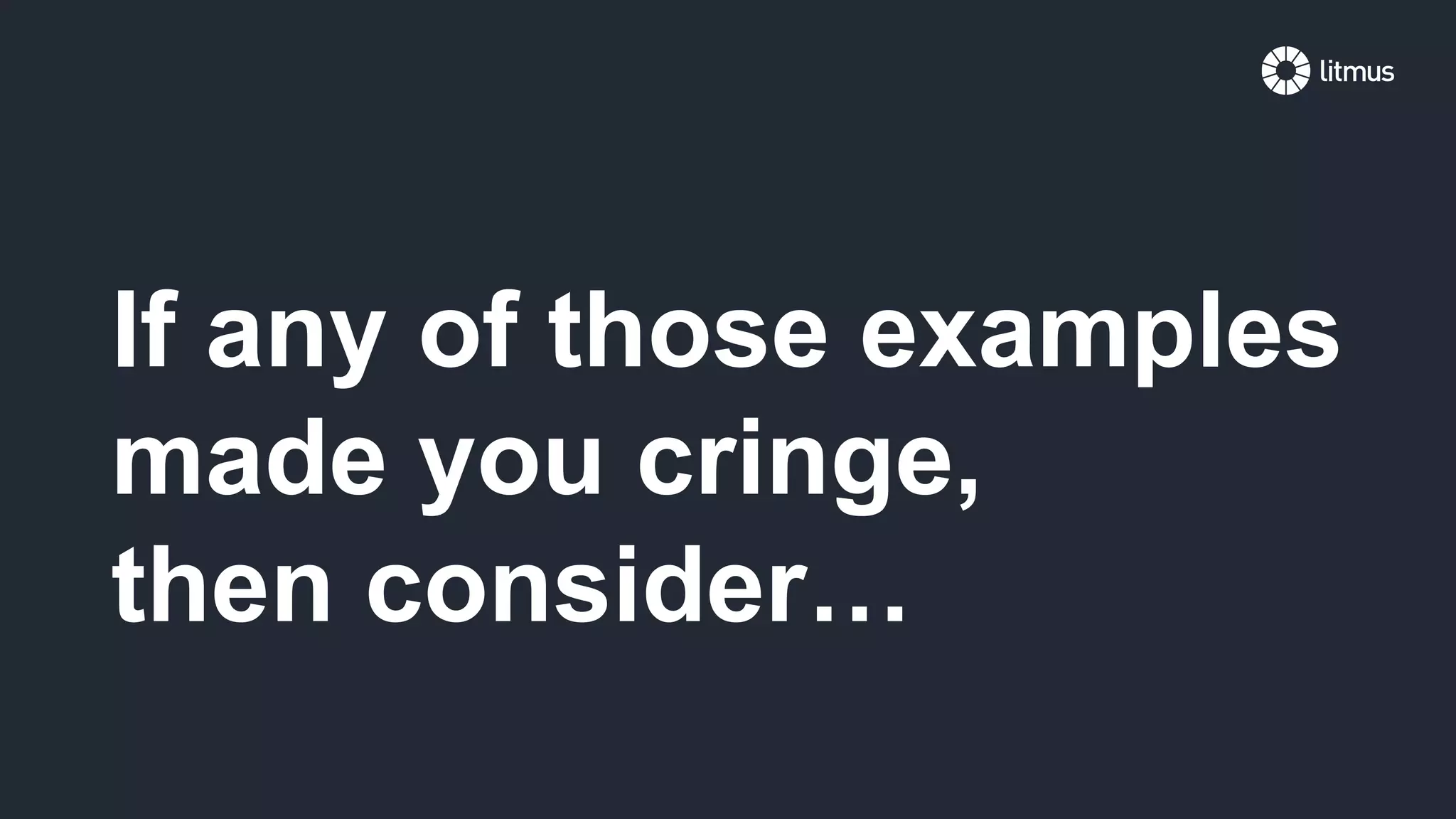 If any of those examples
made you cringe,
then consider…
 
