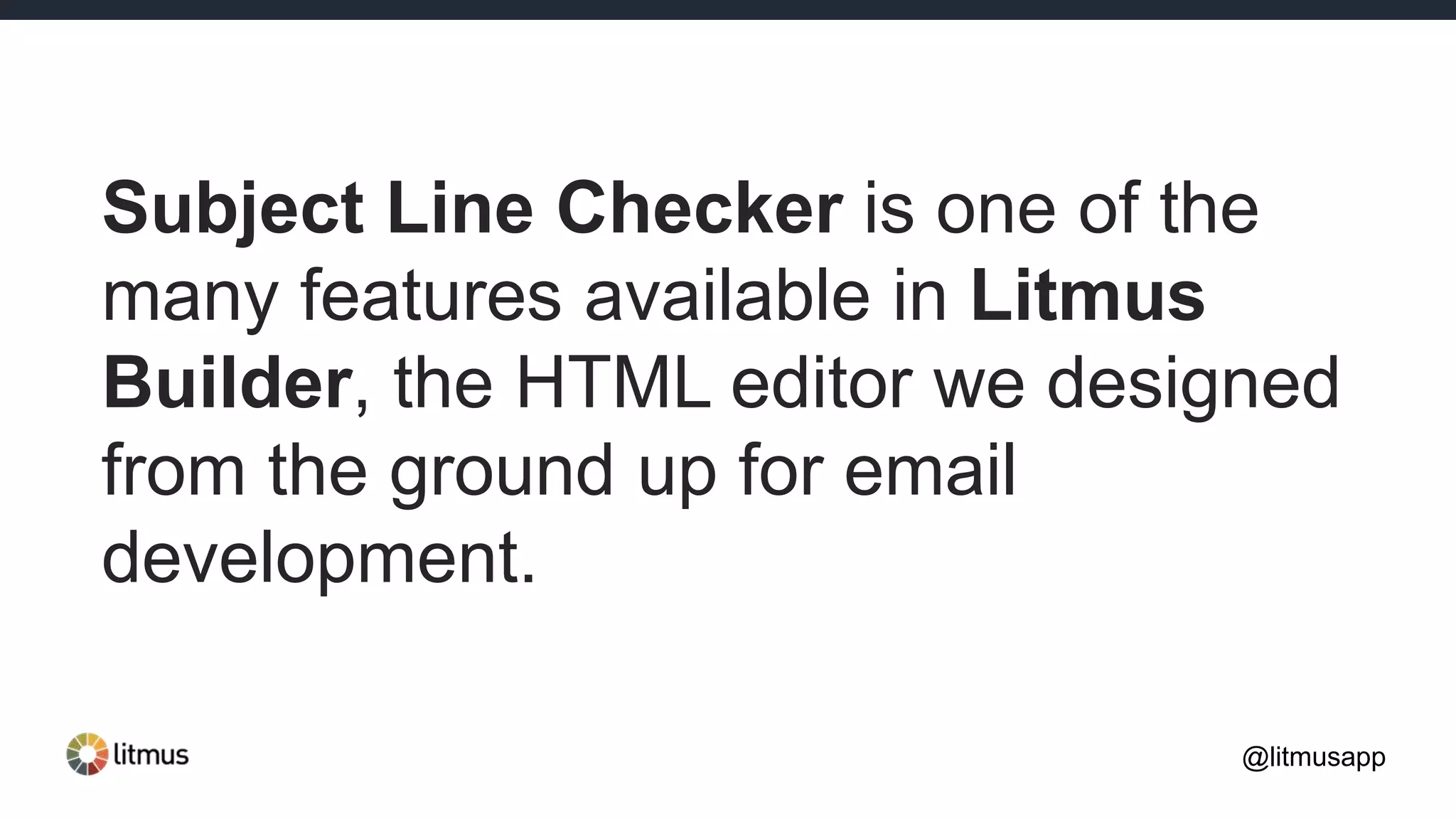 Subject Line Checker is one of the
many features available in Litmus
Builder, the HTML editor we designed
from the ground up for email
development.
@litmusapp
 