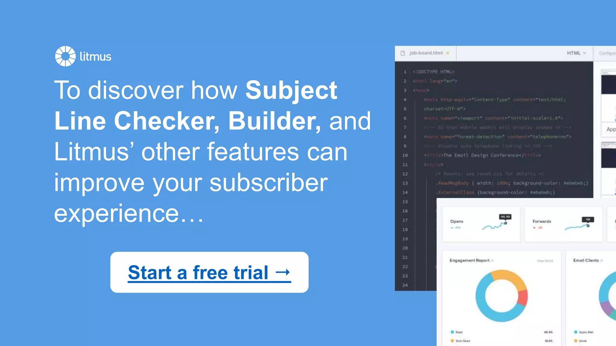 To discover how Subject
Line Checker, Builder, and
Litmus’ other features can
improve your subscriber
experience…
Start a free trial 
 