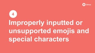 Improperly inputted or
unsupported emojis and
special characters
4
 
