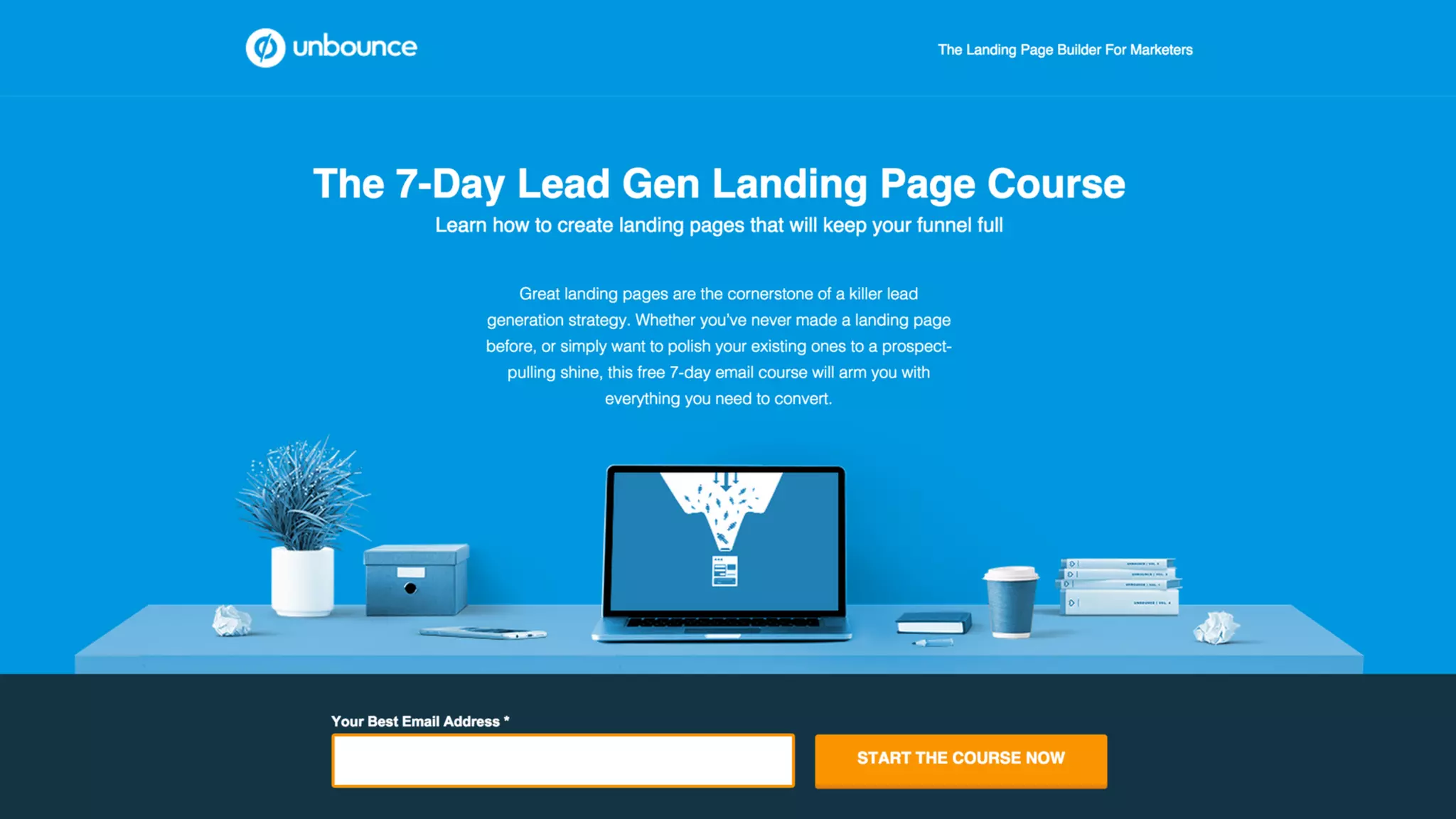 1
17%
2
15.11%
3
11.61%
4
7.18%
5
7.82%
6
7.61%
7
7.58%
8
9.87%
9
10.75%
10
14.69%
Conversion Rate vs. Number of Form Fields
CONVERSION
RATE
Data pulled from Unbounce landing page database
# OF
FORM
FIELDS
 