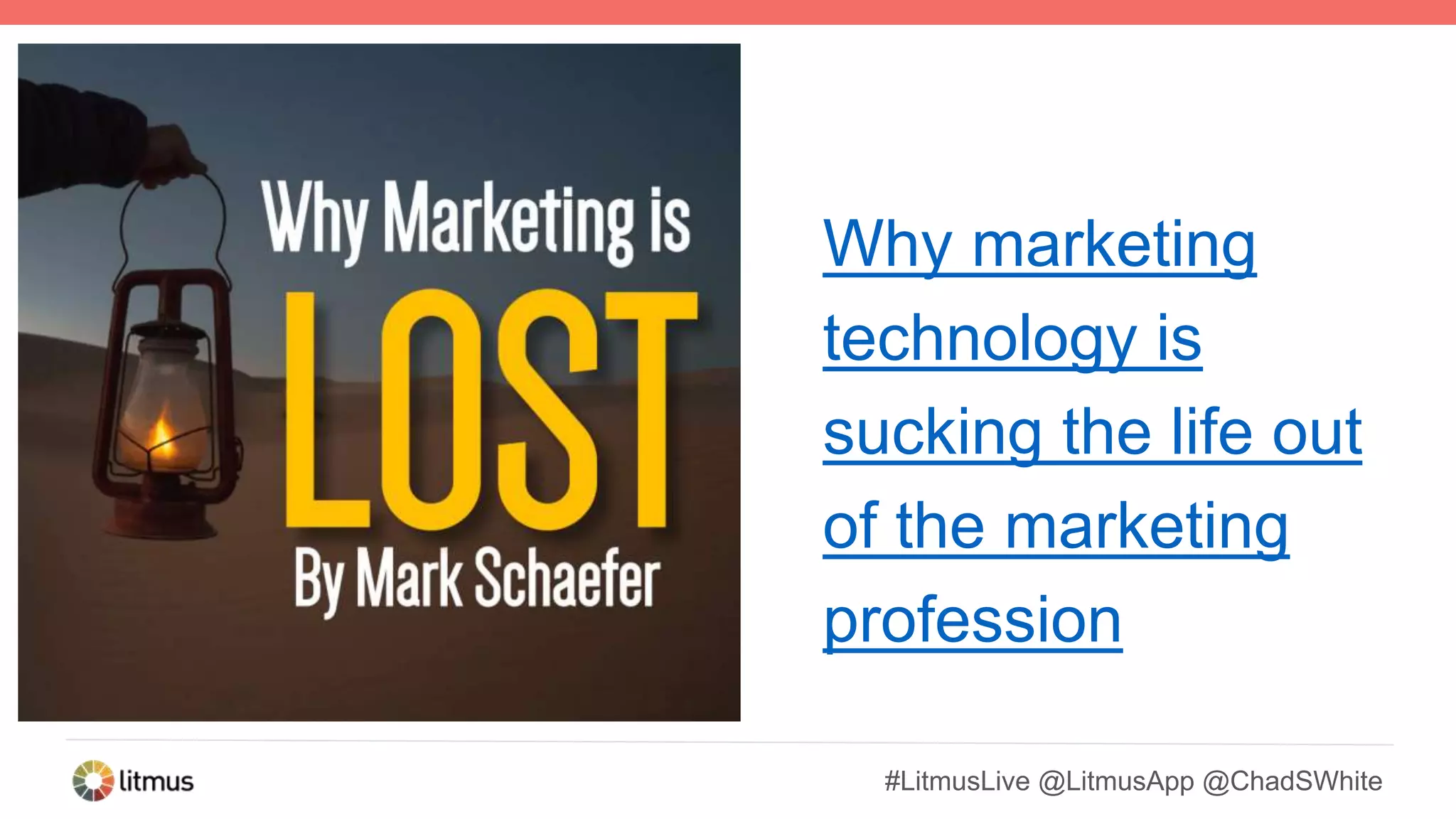 #LitmusLive @LitmusApp @ChadSWhite
Why marketing
technology is
sucking the life out
of the marketing
profession
 