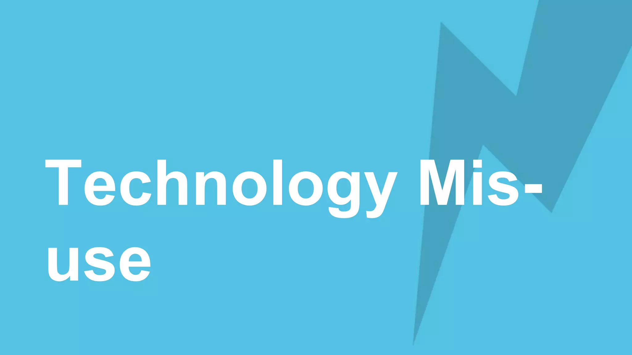 Technology Mis-
use
 