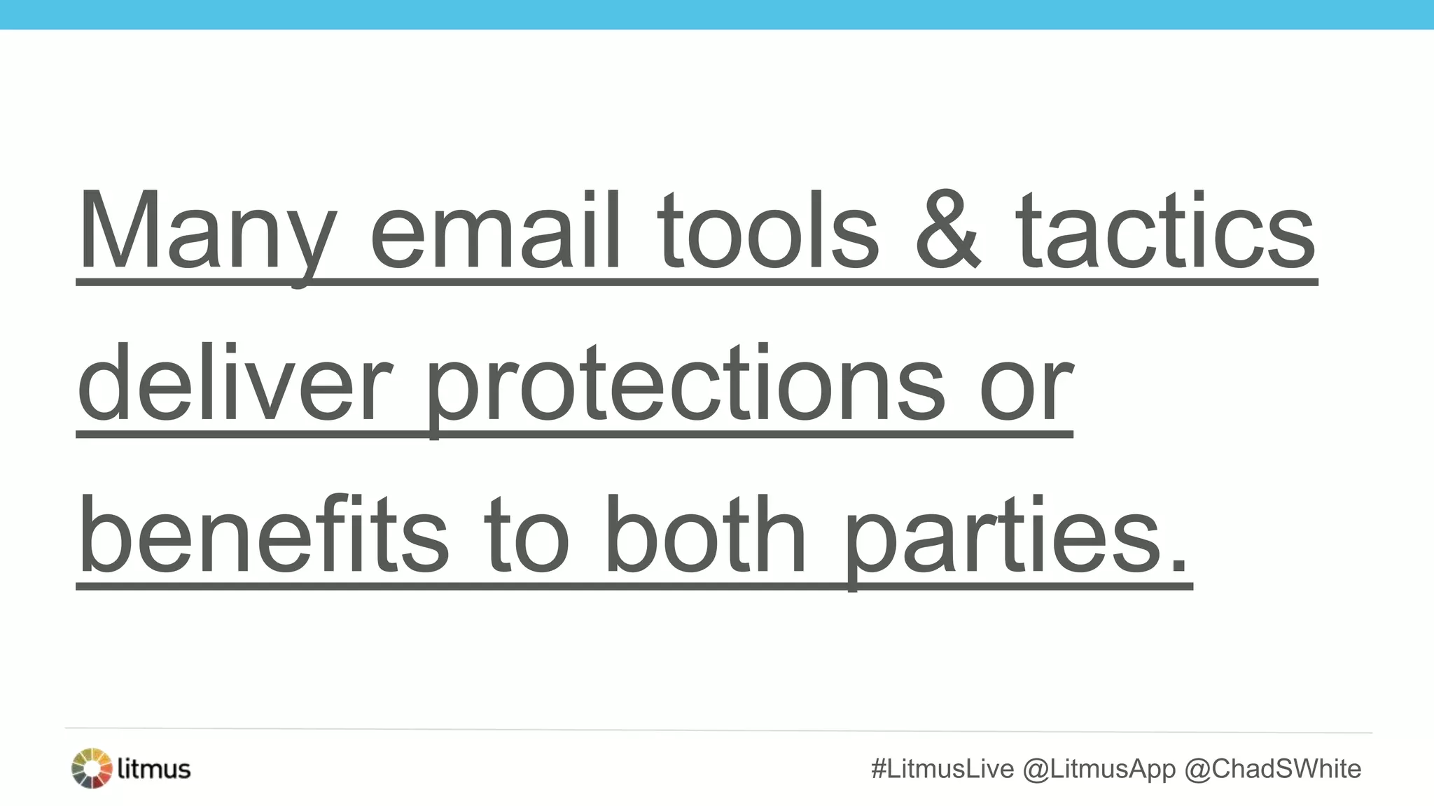 #LitmusLive @LitmusApp @ChadSWhite
Many email tools & tactics
deliver protections or
benefits to both parties.
 