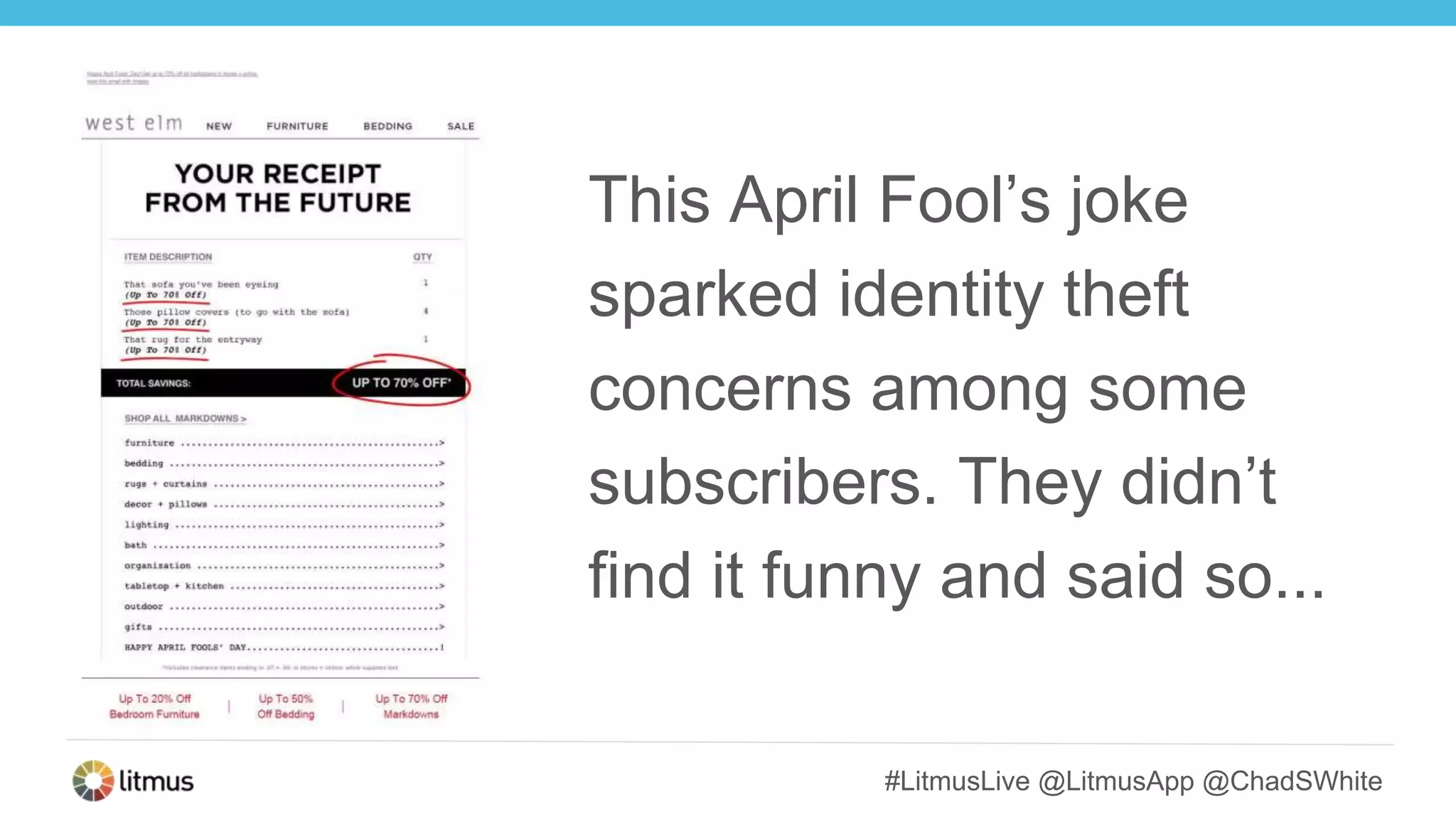 #LitmusLive @LitmusApp @ChadSWhite
This April Fool’s joke
sparked identity theft
concerns among some
subscribers. They didn’t
find it funny and said so...
 