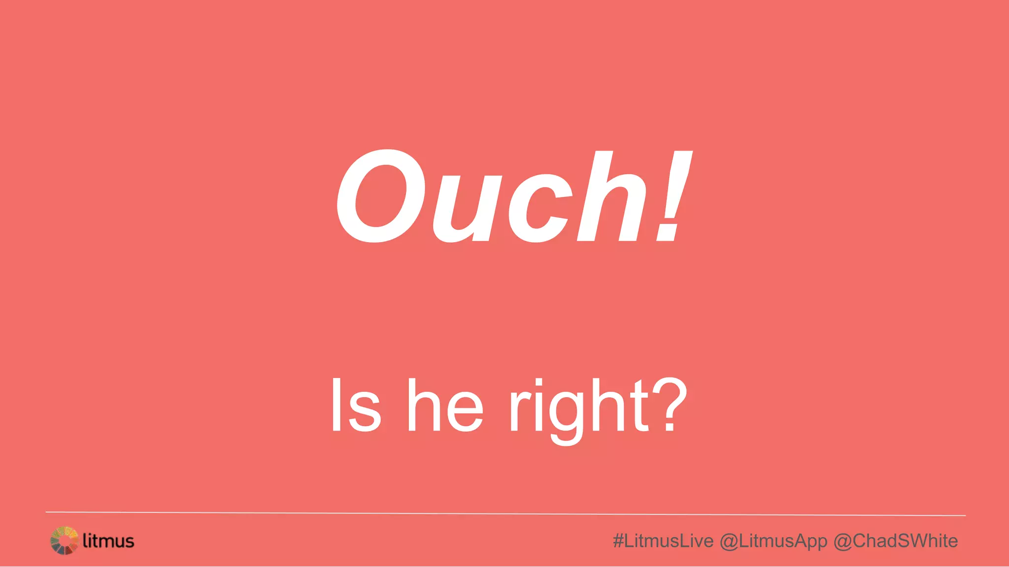 #LitmusLive @LitmusApp @ChadSWhite
Ouch!
Is he right?
 