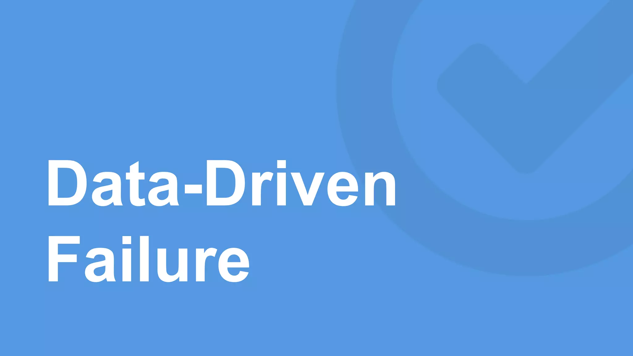 Data-Driven
Failure
 