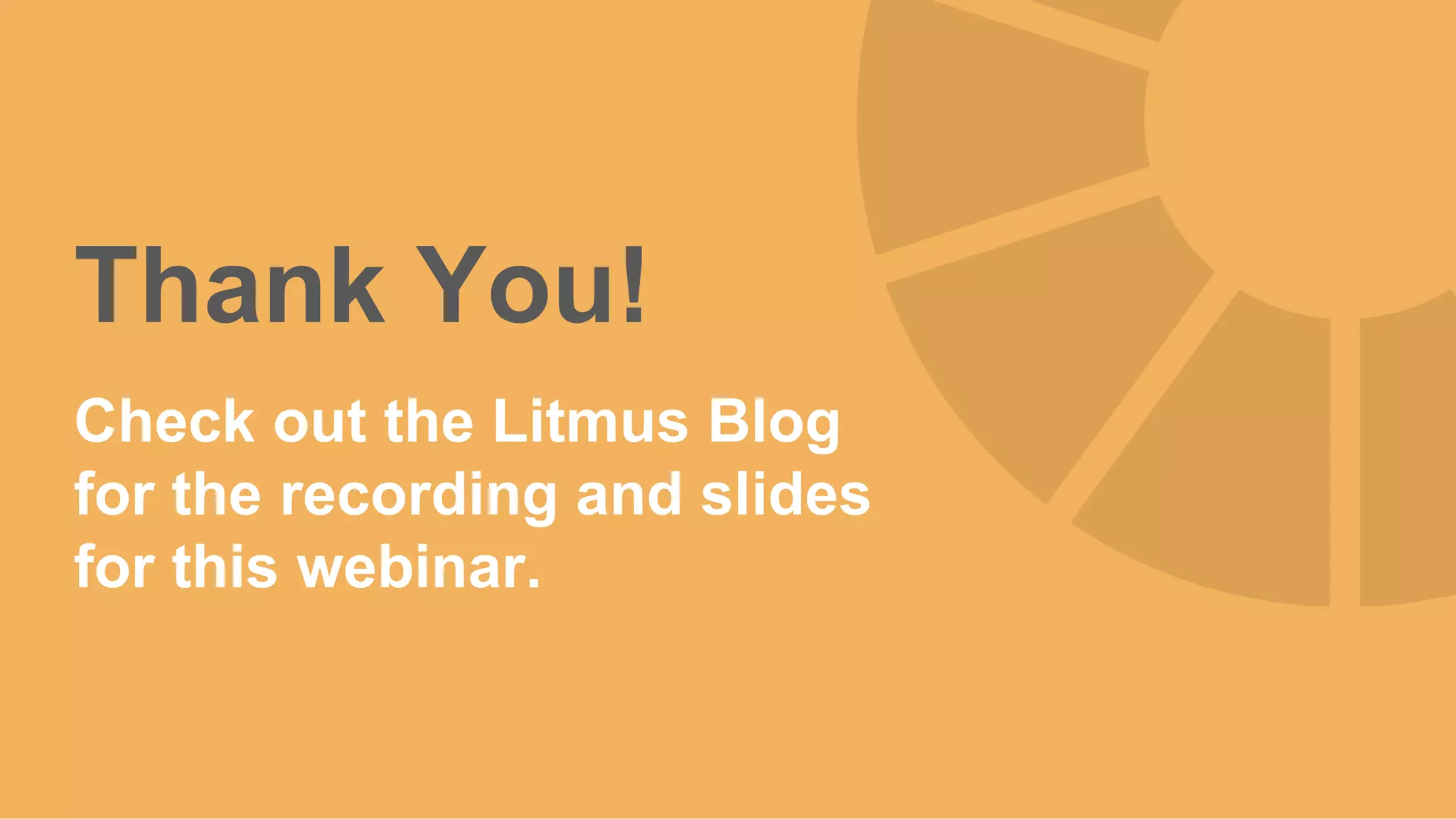 Thank You!
Check out the Litmus Blog
for the recording and slides
for this webinar.
 