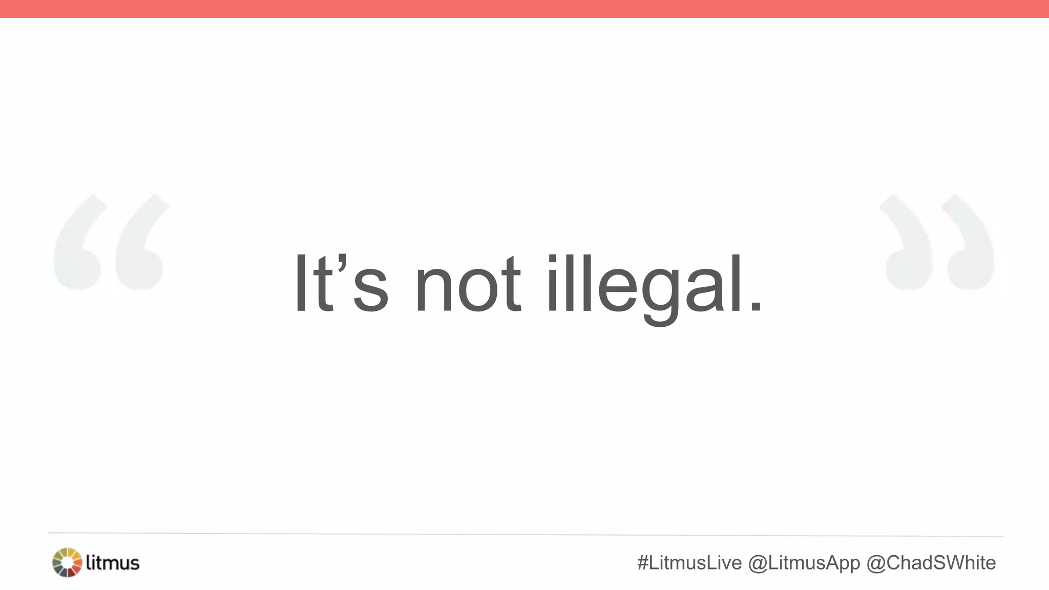 #LitmusLive @LitmusApp @ChadSWhite
It’s not illegal.
 