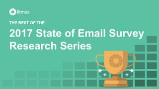 THE BEST OF THE
2017 State of Email Survey
Research Series
 