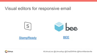 #LitmusLive @LitmusApp @ChadSWhite @KevinMandeville
Visual editors for responsive email
StampReady BEE
 