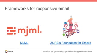 #LitmusLive @LitmusApp @ChadSWhite @KevinMandeville
Frameworks for responsive email
ZURB’s Foundation for EmailsMJML
 