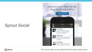 #LitmusLive @LitmusApp @ChadSWhite @KevinMandeville
Sprout Social
 
