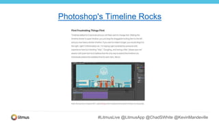 #LitmusLive @LitmusApp @ChadSWhite @KevinMandeville
Photoshop's Timeline Rocks
 