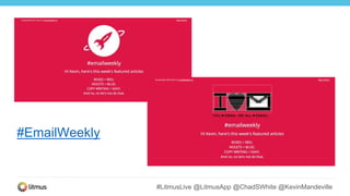 #LitmusLive @LitmusApp @ChadSWhite @KevinMandeville
#EmailWeekly
 