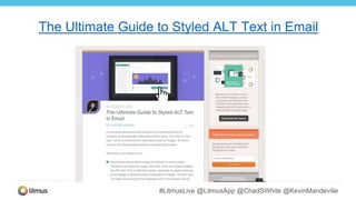 #LitmusLive @LitmusApp @ChadSWhite @KevinMandeville
The Ultimate Guide to Styled ALT Text in Email
 
