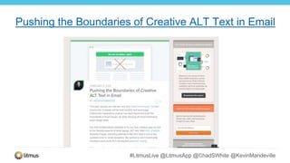 #LitmusLive @LitmusApp @ChadSWhite @KevinMandeville
Pushing the Boundaries of Creative ALT Text in Email
 