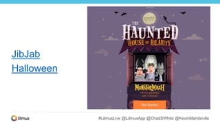 #LitmusLive @LitmusApp @ChadSWhite @KevinMandeville
JibJab
Halloween
 