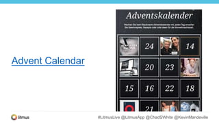 #LitmusLive @LitmusApp @ChadSWhite @KevinMandeville
Advent Calendar
 