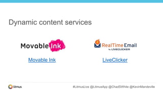 #LitmusLive @LitmusApp @ChadSWhite @KevinMandeville
Dynamic content services
Movable Ink LiveClicker
 