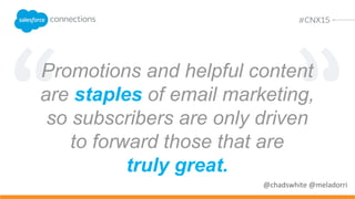Less likely! Promotions were the
most common topic among emails
in the 50th percentile and were
67% less likely to be the topic of
the most viral 1% of emails.
@chadswhite @meladorri
 