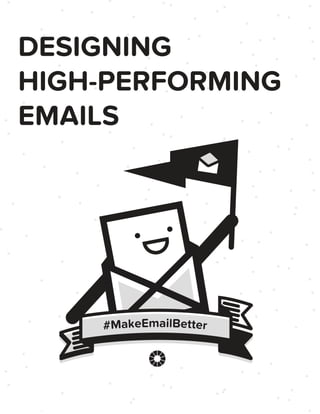 DESIGNING
HIGH-PERFORMING
EMAILS
#MAKEEMAILBETTER#MakeEmailBetter
 