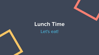 Lunch Time
Let's eat!
 