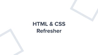 HTML & CSS
Refresher
 