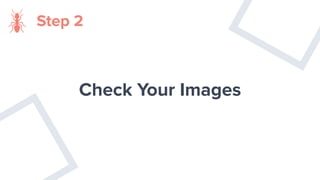 Step 2
Check Your Images
 