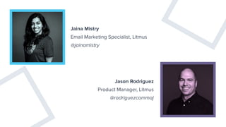 Jaina Mistry
Email Marketing Specialist, Litmus
@jainamistry
Jason Rodriguez
Product Manager, Litmus
@rodriguezcommaj
 