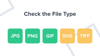 Check the File Type
JPG PNG GIF SVG TIFF
 