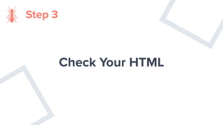 Check Your HTML
Step 3
 