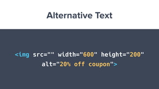 Alternative Text
<img src="" width="600" height="200"
alt="20% off coupon">
 