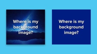 Where is my
background
image?
Where is my
background
image?
 