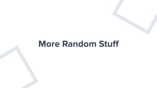More Random Stuﬀ
 