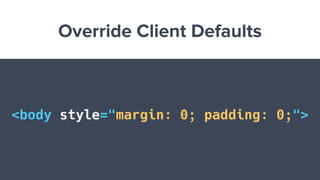 Override Client Defaults
<body style="margin: 0; padding: 0;">
 