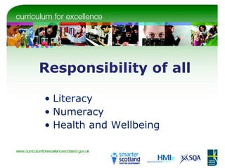 Responsibility of all
• Literacy
• Numeracy
• Health and Wellbeing
 