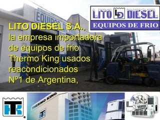LITO DIESEL S.A. ,  la empresa importadora  de equipos de frio  Thermo King usados reacondicionados  Nº1 de Argentina, 