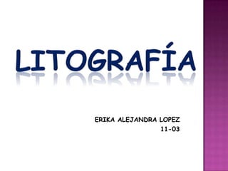 ERIKA ALEJANDRA LOPEZ
                11-03
 