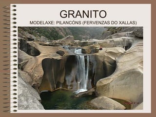 GRANITO MODELAXE: PILANCÓNS (FERVENZAS DO XALLAS) 
