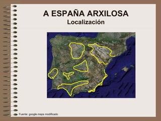 A ESPAÑA ARXILOSA Localización Fuente: google.maps modificado 