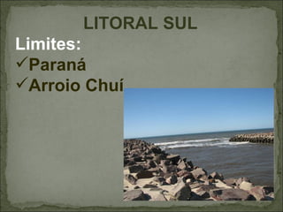 LITORAL SUL
Limites:
Paraná
Arroio Chuí
 