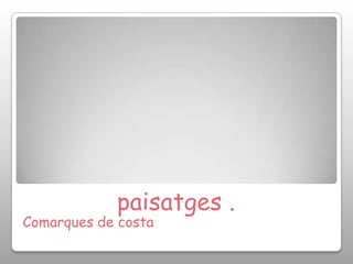paisatges .Comarques de costa