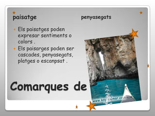 Comarques de costapaisatgeEls paisatges poden expresar sentiments o colors .Els paisarges poden ser cascades, penyasegats, platges o escanpsat .penyasegats