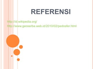 REFERENSI
http://id.wikipedia.org/
http://www.geoserba.web.id/2010/02/pedosfer.html
 