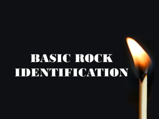 BASIC ROCKBASIC ROCK
IDENTIFICATIONIDENTIFICATION
 